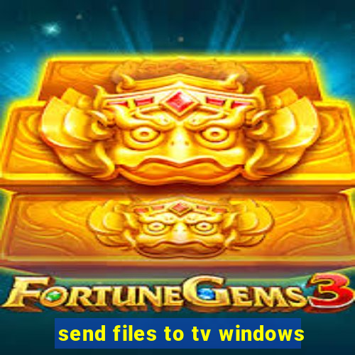 send files to tv windows